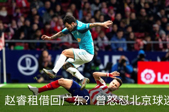 赵睿租借回广东？曾怒怼北京球迷，首钢公布名单，签约超级后卫